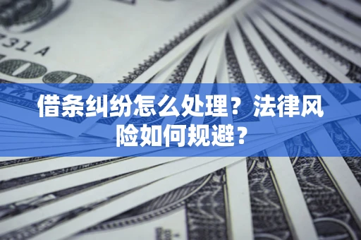 济南借条纠纷怎么处理？法律风险如何规避？
