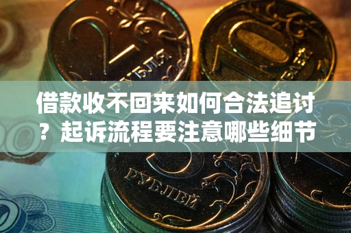 济南借款收不回来如何合法追讨？起诉流程要注意哪些细节？
