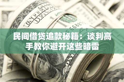 济南民间借贷追款秘籍：谈判高手教你避开这些暗雷