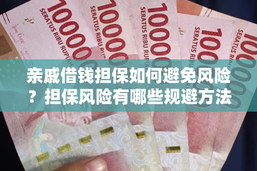 济南亲戚借钱担保如何避免风险？担保风险有哪些规避方法？