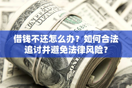 济南借钱不还怎么办？如何合法追讨并避免法律风险？