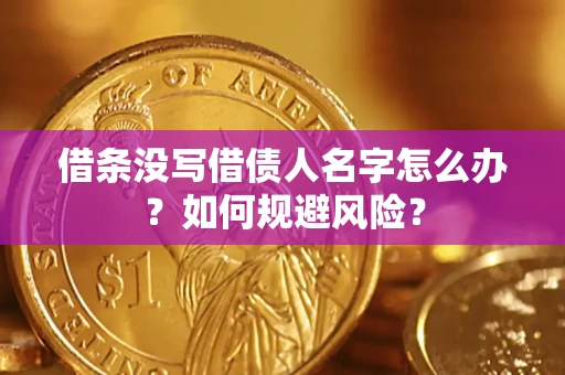 济南借条没写借债人名字怎么办？如何规避风险？
