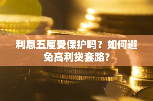济南利息五厘受保护吗？如何避免高利贷套路？