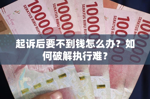 济南起诉后要不到钱怎么办？如何破解执行难？