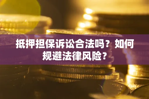 济南抵押担保诉讼合法吗？如何规避法律风险？
