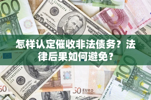 济南怎样认定催收非法债务？法律后果如何避免？