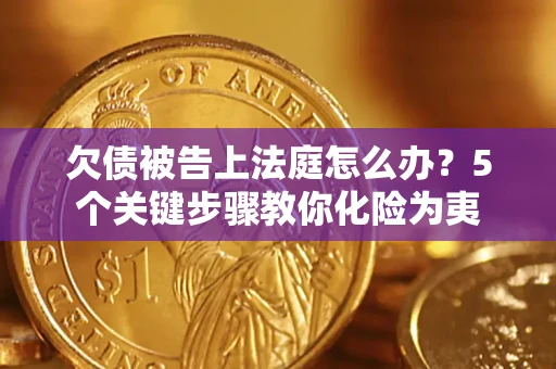 济南欠债被告上法庭怎么办？5个关键步骤教你化险为夷