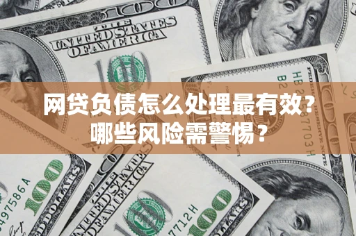 济南网贷负债怎么处理最有效？哪些风险需警惕？