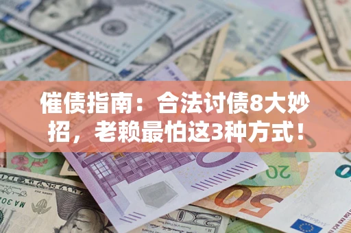 济南催债指南：合法讨债8大妙招，老赖最怕这3种方式！