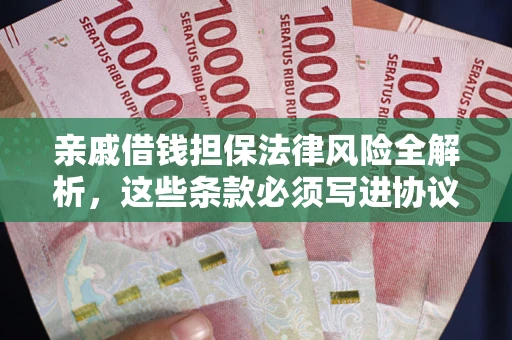 济南亲戚借钱担保法律风险全解析，这些条款必须写进协议