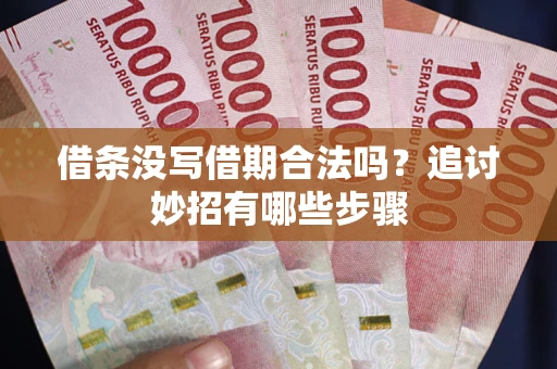 济南借条没写借期合法吗？追讨妙招有哪些步骤