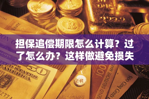 济南担保追偿期限怎么计算？过了怎么办？这样做避免损失！