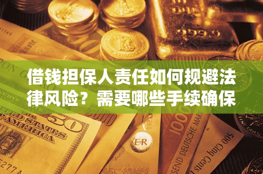 济南借钱担保人责任如何规避法律风险？需要哪些手续确保安全？
