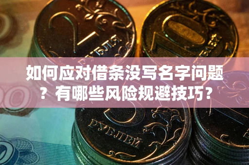 济南如何应对借条没写名字问题？有哪些风险规避技巧？