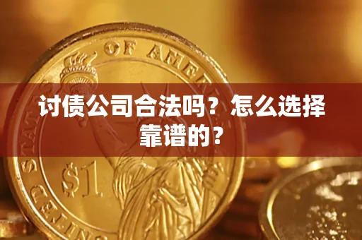 济南讨债公司合法吗？怎么选择靠谱的？