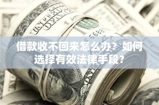 济南借款收不回来怎么办？如何选择有效法律手段？