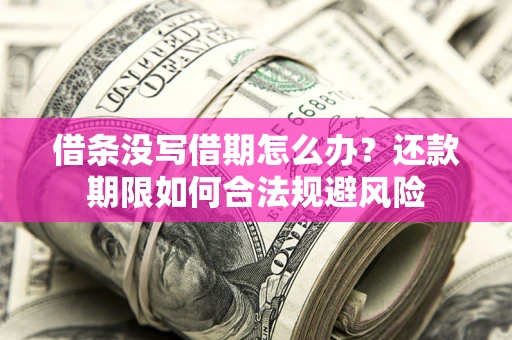 济南借条没写借期怎么办？还款期限如何合法规避风险